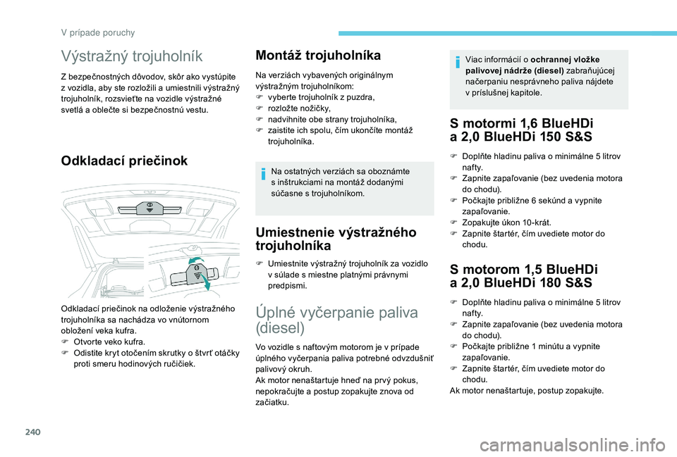 PEUGEOT 5008 2018 Návod na použitie (in Slovakian) 240
Výstražný trojuholník
Z bezpečnostných dôvodov, skôr ako vystúpite
z vozidla, aby ste rozložili a umiestnili výstražný
trojuholník, rozsvieťte na vozidle výstražné
svetlá PEUGEOT 5008 2018 Návod na použitie (in Slovakian) 240
Výstražný trojuholník
Z bezpečnostných dôvodov, skôr ako vystúpite
z vozidla, aby ste rozložili a umiestnili výstražný
trojuholník, rozsvieťte na vozidle výstražné
svetlá