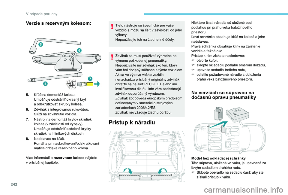PEUGEOT 5008 2018 Návod na použitie (in Slovakian) 242
Verzie s rezervným kolesom:
Viac informácií o rezervnom kolese n ájdete
v príslušnej kapitole. Tieto nástroje sú špecifické pre vaše
vozidlo a
môžu sa líšiť v závislosti o PEUGEOT 5008 2018 Návod na použitie (in Slovakian) 242
Verzie s rezervným kolesom:
Viac informácií o rezervnom kolese n ájdete
v príslušnej kapitole. Tieto nástroje sú špecifické pre vaše
vozidlo a
môžu sa líšiť v závislosti o