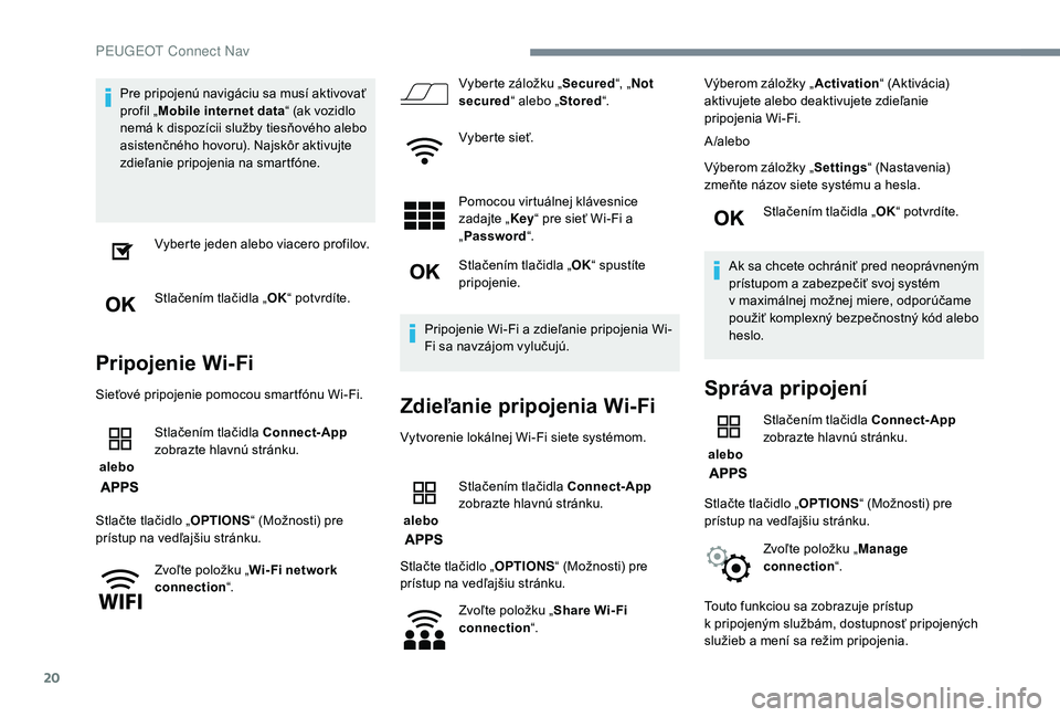 PEUGEOT 5008 2018 Návod na použitie (in Slovakian) 20
Pre pripojenú navigáciu sa musí aktivovať
profil „Mobile internet data “ (ak vozidlo
nemá k
dispozícii služby tiesňového alebo
asistenčného hovoru). Najskôr aktivujte
zdieľan PEUGEOT 5008 2018 Návod na použitie (in Slovakian) 20
Pre pripojenú navigáciu sa musí aktivovať
profil „Mobile internet data “ (ak vozidlo
nemá k
dispozícii služby tiesňového alebo
asistenčného hovoru). Najskôr aktivujte
zdieľan