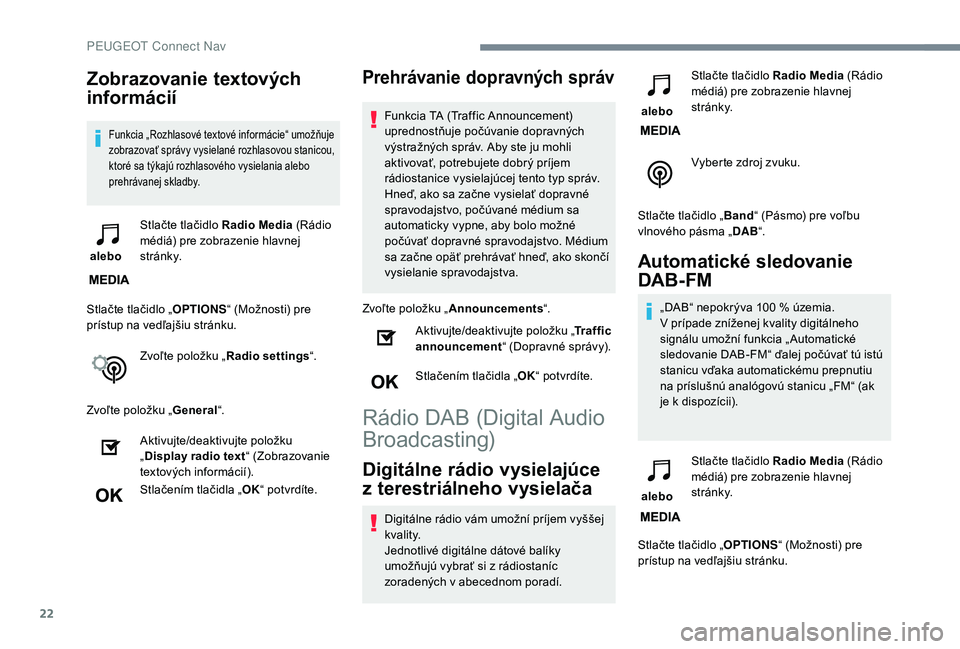 PEUGEOT 5008 2018 Návod na použitie (in Slovakian) 22
Zobrazovanie textových
informácií
Funkcia „Rozhlasové textové informácie“ umožňuje
zobrazovať správy vysielané rozhlasovou stanicou,
ktoré sa týkajú rozhlasového vysielania al PEUGEOT 5008 2018 Návod na použitie (in Slovakian) 22
Zobrazovanie textových
informácií
Funkcia „Rozhlasové textové informácie“ umožňuje
zobrazovať správy vysielané rozhlasovou stanicou,
ktoré sa týkajú rozhlasového vysielania al