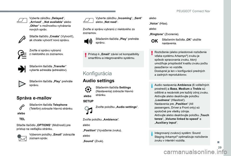 PEUGEOT 5008 2018 Návod na použitie (in Slovakian) 29
Vyberte záložku „Delayed“,
„ Arrived “, „Not available “ alebo
„ Other “ s možnosťou vytvárania
nových správ.
Stlačte tlačidlo „Create “ (Vytvoriť),
ak chcete vytv PEUGEOT 5008 2018 Návod na použitie (in Slovakian) 29
Vyberte záložku „Delayed“,
„ Arrived “, „Not available “ alebo
„ Other “ s možnosťou vytvárania
nových správ.
Stlačte tlačidlo „Create “ (Vytvoriť),
ak chcete vytv