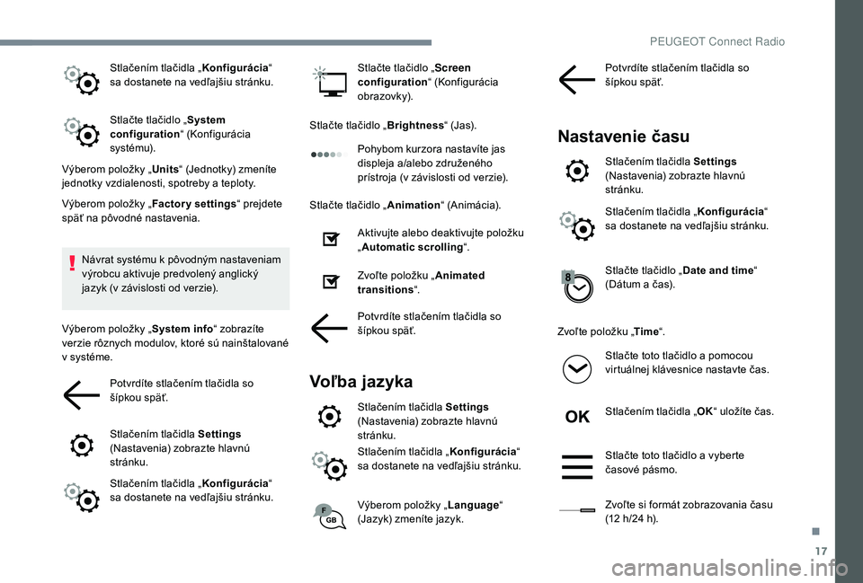 PEUGEOT 5008 2018 Návod na použitie (in Slovakian) 17
Stlačením tlačidla „Konfigurácia“
sa dostanete na vedľajšiu stránku.
Stlačte tlačidlo „ System
configuration “ (Konfigurácia
sy s té m u).
Výberom položky „ Units“ (Jedn PEUGEOT 5008 2018 Návod na použitie (in Slovakian) 17
Stlačením tlačidla „Konfigurácia“
sa dostanete na vedľajšiu stránku.
Stlačte tlačidlo „ System
configuration “ (Konfigurácia
sy s té m u).
Výberom položky „ Units“ (Jedn