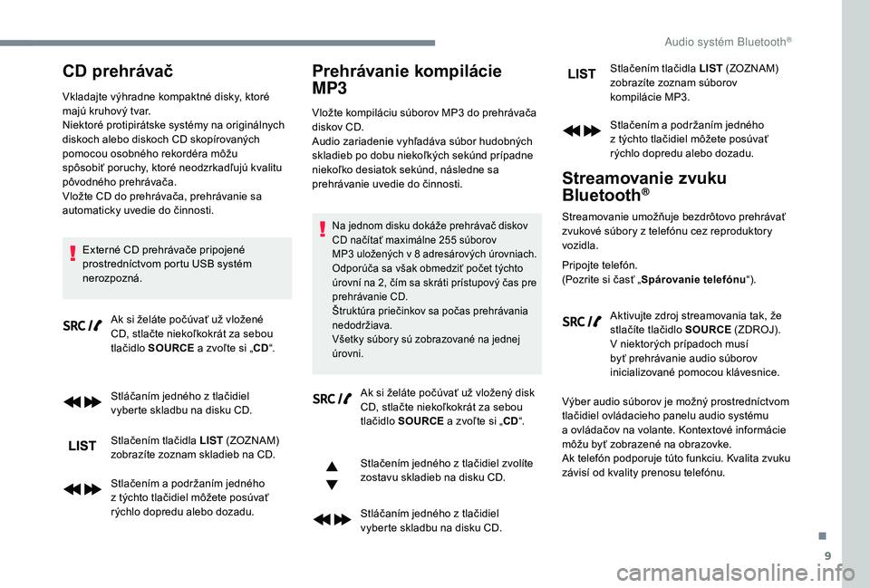 PEUGEOT 5008 2018 Návod na použitie (in Slovakian) 9
CD prehrávač
Vkladajte výhradne kompaktné disky, ktoré
majú kruhový tvar.
Niektoré protipirátske systémy na originálnych
diskoch alebo diskoch CD skopírovaných
pomocou osobného reko PEUGEOT 5008 2018 Návod na použitie (in Slovakian) 9
CD prehrávač
Vkladajte výhradne kompaktné disky, ktoré
majú kruhový tvar.
Niektoré protipirátske systémy na originálnych
diskoch alebo diskoch CD skopírovaných
pomocou osobného reko