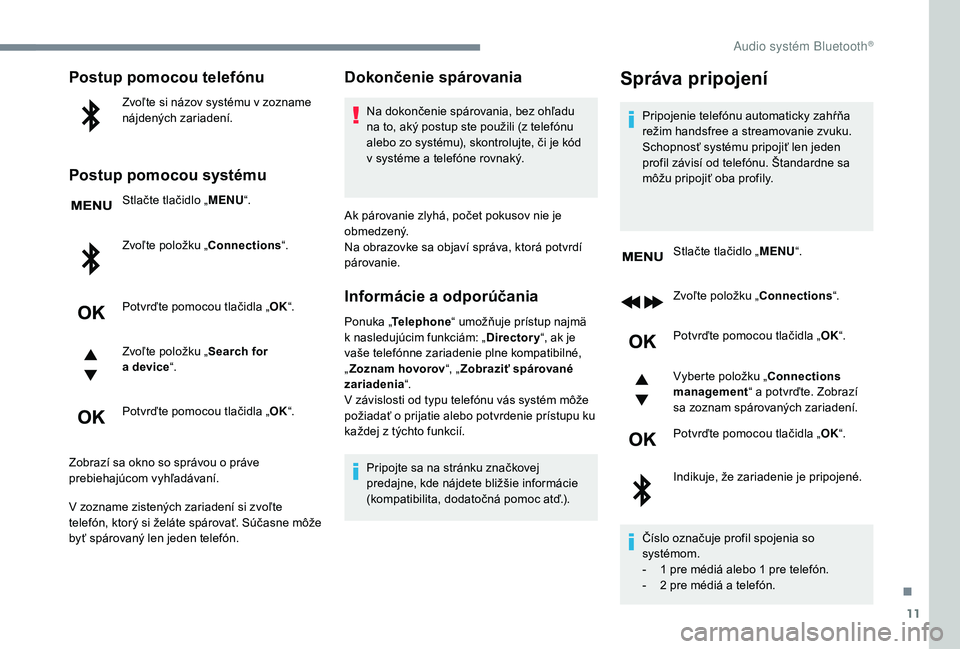 PEUGEOT 5008 2018 Návod na použitie (in Slovakian) 11
Postup pomocou telefónu
Zvoľte si názov systému v zozname
n ájdených zariadení.
Postup pomocou systému
Stlačte tlačidlo „ MENU“.
Zvoľte položku „Connections “.
Potvrďte pomoco PEUGEOT 5008 2018 Návod na použitie (in Slovakian) 11
Postup pomocou telefónu
Zvoľte si názov systému v zozname
n ájdených zariadení.
Postup pomocou systému
Stlačte tlačidlo „ MENU“.
Zvoľte položku „Connections “.
Potvrďte pomoco