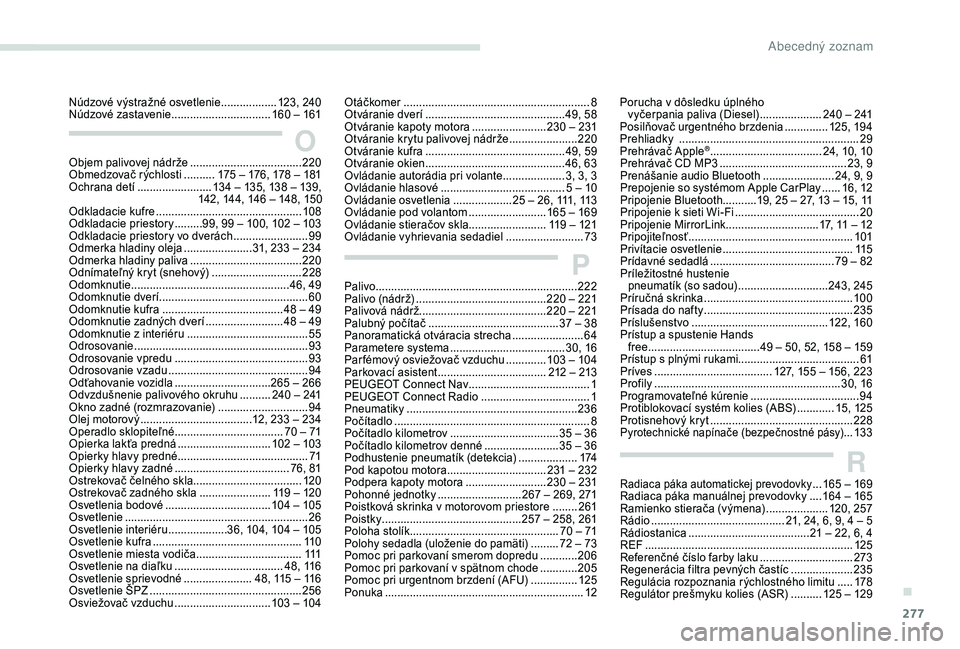 PEUGEOT 5008 2018 Návod na použitie (in Slovakian) 277
Núdzové výstražné osvetlenie ..................1 23, 240
Núdzové zastavenie ................................160
– 161Otáčkomer ................................
................... PEUGEOT 5008 2018 Návod na použitie (in Slovakian) 277
Núdzové výstražné osvetlenie ..................1 23, 240
Núdzové zastavenie ................................160
– 161Otáčkomer ................................
...................