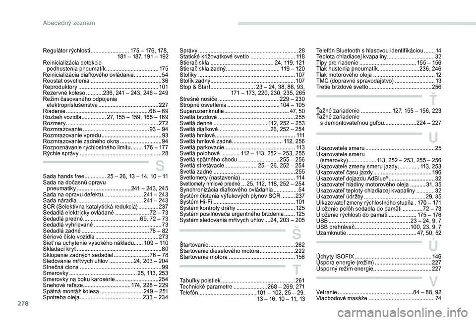 PEUGEOT 5008 2018 Návod na použitie (in Slovakian) 278
Regulátor rýchlosti .........................1 75 – 176, 178,
181 – 187, 191 – 192
Reinicializácia detekcie podhustenia pneumatík
..................................175
R PEUGEOT 5008 2018 Návod na použitie (in Slovakian) 278
Regulátor rýchlosti .........................1 75 – 176, 178,
181 – 187, 191 – 192
Reinicializácia detekcie podhustenia pneumatík
..................................175
R
