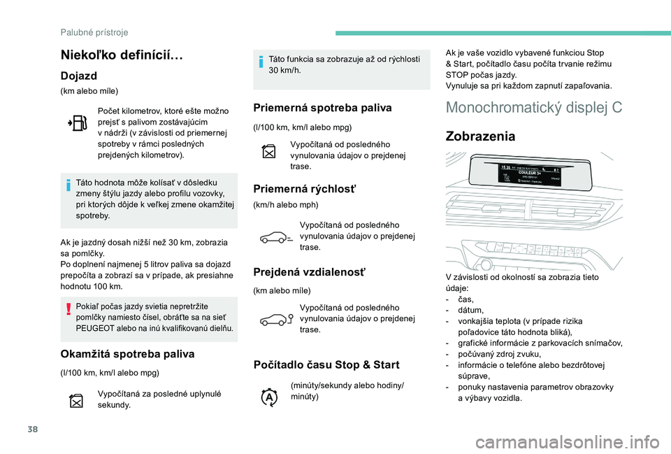 PEUGEOT 5008 2018 Návod na použitie (in Slovakian) 38
Monochromatický displej C
Zobrazenia
V závislosti od okolností sa zobrazia tieto
údaje:
-
č
as,
-
d
átum,
-
v
onkajšia teplota (v prípade rizika
poľadovice táto hodnota bliká), PEUGEOT 5008 2018 Návod na použitie (in Slovakian) 38
Monochromatický displej C
Zobrazenia
V závislosti od okolností sa zobrazia tieto
údaje:
-
č
as,
-
d
átum,
-
v
onkajšia teplota (v prípade rizika
poľadovice táto hodnota bliká),