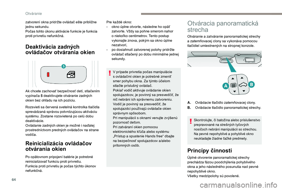 PEUGEOT 5008 2018 Návod na použitie (in Slovakian) 64
Deaktivácia zadných
ovládačov otvárania okien
zatvorení okna pridržte ovládač ešte približne
jednu sekundu.
Počas tohto úkonu aktivácie funkcie je funkcia
proti privretiu nefunkčn PEUGEOT 5008 2018 Návod na použitie (in Slovakian) 64
Deaktivácia zadných
ovládačov otvárania okien
zatvorení okna pridržte ovládač ešte približne
jednu sekundu.
Počas tohto úkonu aktivácie funkcie je funkcia
proti privretiu nefunkčn