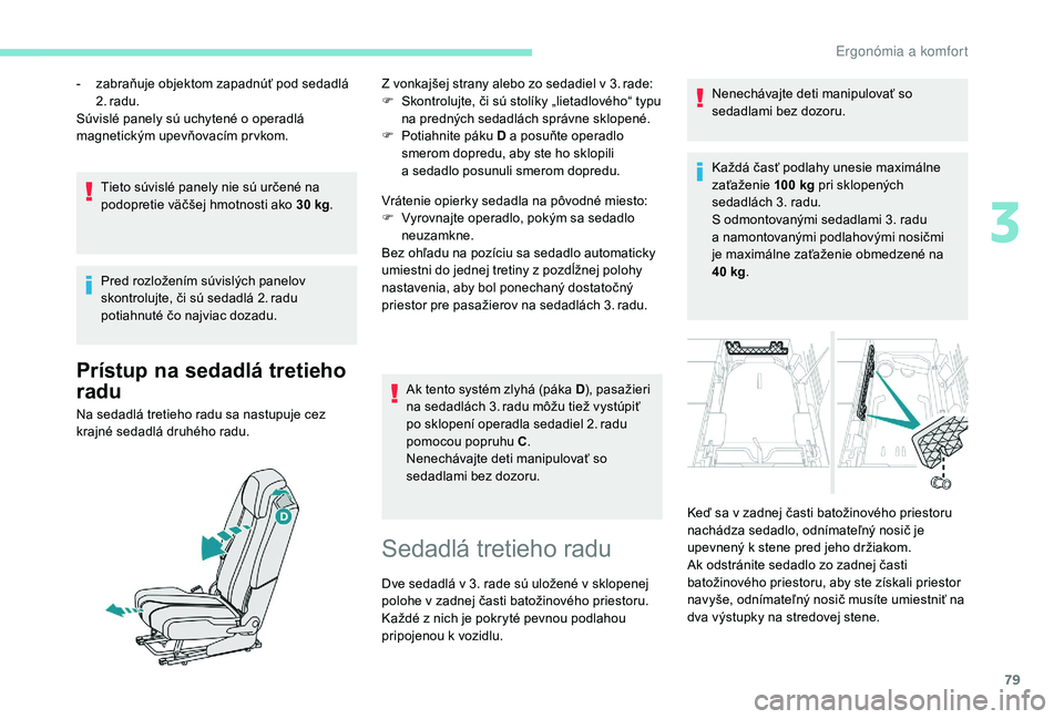 PEUGEOT 5008 2018 Návod na použitie (in Slovakian) 79
Tieto súvislé panely nie sú určené na
podopretie väčšej hmotnosti ako 30 kg.
Pred rozložením súvislých panelov
skontrolujte, či sú sedadlá 2.
radu
potiahnuté čo najviac dozadu PEUGEOT 5008 2018 Návod na použitie (in Slovakian) 79
Tieto súvislé panely nie sú určené na
podopretie väčšej hmotnosti ako 30 kg.
Pred rozložením súvislých panelov
skontrolujte, či sú sedadlá 2.
radu
potiahnuté čo najviac dozadu