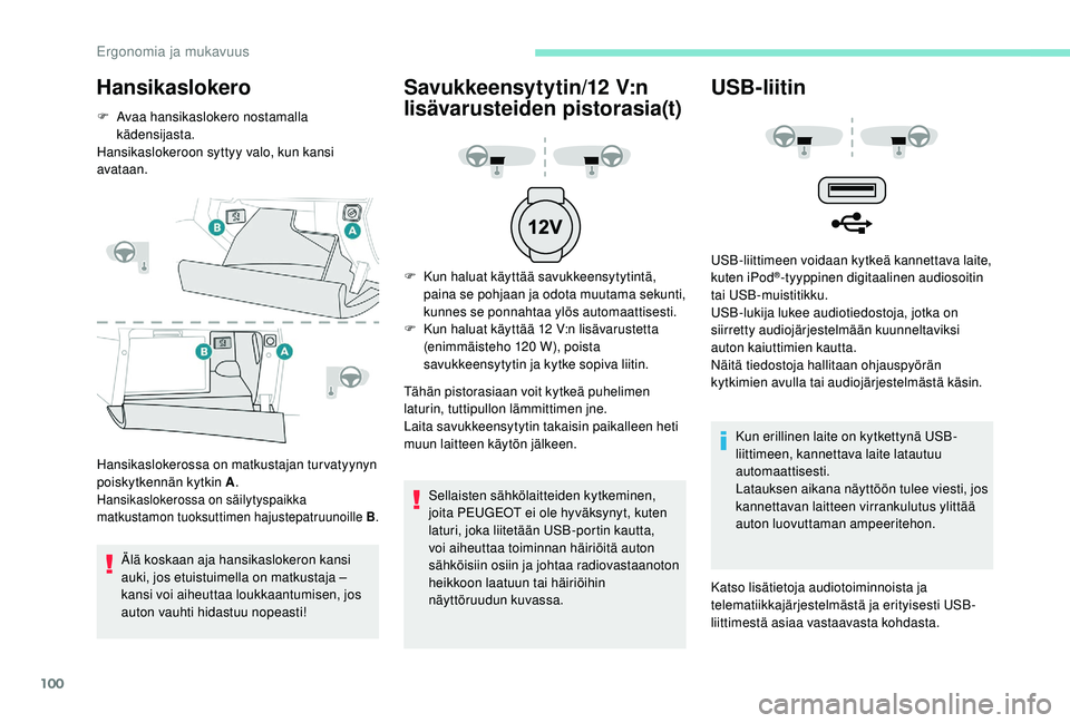 PEUGEOT 5008 2018 Omistajan Käsikirja (in Finnish) 100
Hansikaslokero
F Avaa hansikaslokero nostamalla kädensijasta.
Hansikaslokeroon syttyy valo, kun kansi
avataan.
Hansikaslokerossa on matkustajan turvatyynyn
poiskytkennän kytkin A .
Hansikaslok PEUGEOT 5008 2018 Omistajan Käsikirja (in Finnish) 100
Hansikaslokero
F Avaa hansikaslokero nostamalla kädensijasta.
Hansikaslokeroon syttyy valo, kun kansi
avataan.
Hansikaslokerossa on matkustajan turvatyynyn
poiskytkennän kytkin A .
Hansikaslok
