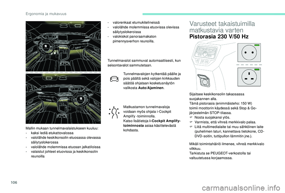 PEUGEOT 5008 2018 Omistajan Käsikirja (in Finnish) 106
- valorenkaat etumukitelineissä
- v alolähde molemmissa etuovissa olevissa
säilytyslokeroissa
-
v
alokiskot panoraamakaton
pimennysverhon reunoilla.
Tunnelmavalot sammuvat automaattisesti, PEUGEOT 5008 2018 Omistajan Käsikirja (in Finnish) 106
- valorenkaat etumukitelineissä
- v alolähde molemmissa etuovissa olevissa
säilytyslokeroissa
-
v
alokiskot panoraamakaton
pimennysverhon reunoilla.
Tunnelmavalot sammuvat automaattisesti,