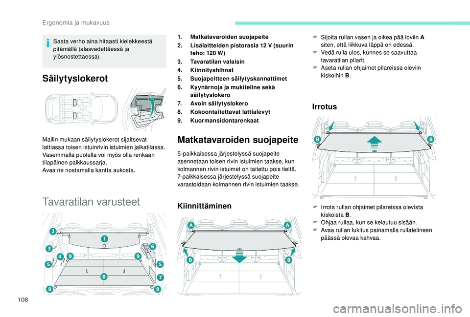 PEUGEOT 5008 2018 Omistajan Käsikirja (in Finnish) 108
Saata verho aina hitaasti kielekkeestä
pitämällä (alasvedettäessä ja
ylösnostettaessa).
Säilytyslokerot
Mallin mukaan säilytyslokerot sijaitsevat
lattiassa toisen istuinrivin istuimien PEUGEOT 5008 2018 Omistajan Käsikirja (in Finnish) 108
Saata verho aina hitaasti kielekkeestä
pitämällä (alasvedettäessä ja
ylösnostettaessa).
Säilytyslokerot
Mallin mukaan säilytyslokerot sijaitsevat
lattiassa toisen istuinrivin istuimien