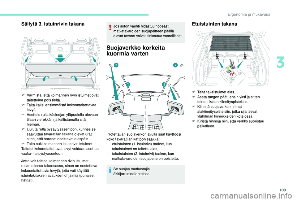 PEUGEOT 5008 2018 Omistajan Käsikirja (in Finnish) 109
Säilytä 3. istuinrivin takana
Jotta voit taittaa kolmannen rivin istuimet
rullan ollessa takaosassa, sinun on nostettava
kokoontaitettavia levyjä, jotta voit käyttää
istuinlukituksen avau PEUGEOT 5008 2018 Omistajan Käsikirja (in Finnish) 109
Säilytä 3. istuinrivin takana
Jotta voit taittaa kolmannen rivin istuimet
rullan ollessa takaosassa, sinun on nostettava
kokoontaitettavia levyjä, jotta voit käyttää
istuinlukituksen avau