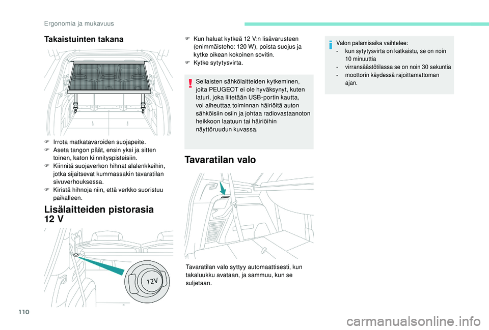 PEUGEOT 5008 2018 Omistajan Käsikirja (in Finnish) 110
Lisälaitteiden pistorasia
12
V
Sellaisten sähkölaitteiden kytkeminen,
joita PEUGEOT ei ole hyväksynyt, kuten
laturi, joka liitetään USB-portin kautta,
voi aiheuttaa toiminnan häiriöi PEUGEOT 5008 2018 Omistajan Käsikirja (in Finnish) 110
Lisälaitteiden pistorasia
12
V
Sellaisten sähkölaitteiden kytkeminen,
joita PEUGEOT ei ole hyväksynyt, kuten
laturi, joka liitetään USB-portin kautta,
voi aiheuttaa toiminnan häiriöi