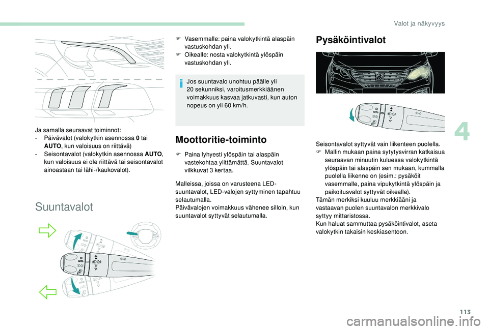 PEUGEOT 5008 2018 Omistajan Käsikirja (in Finnish) 113
Ja samalla seuraavat toiminnot:
- P äivävalot (valokytkin asennossa 0 tai
AUTO , kun valoisuus on riittävä)
-
Se
isontavalot (valokytkin asennossa AUTO ,
kun valoisuus ei ole riittävä PEUGEOT 5008 2018 Omistajan Käsikirja (in Finnish) 113
Ja samalla seuraavat toiminnot:
- P äivävalot (valokytkin asennossa 0 tai
AUTO , kun valoisuus on riittävä)
-
Se
isontavalot (valokytkin asennossa AUTO ,
kun valoisuus ei ole riittävä