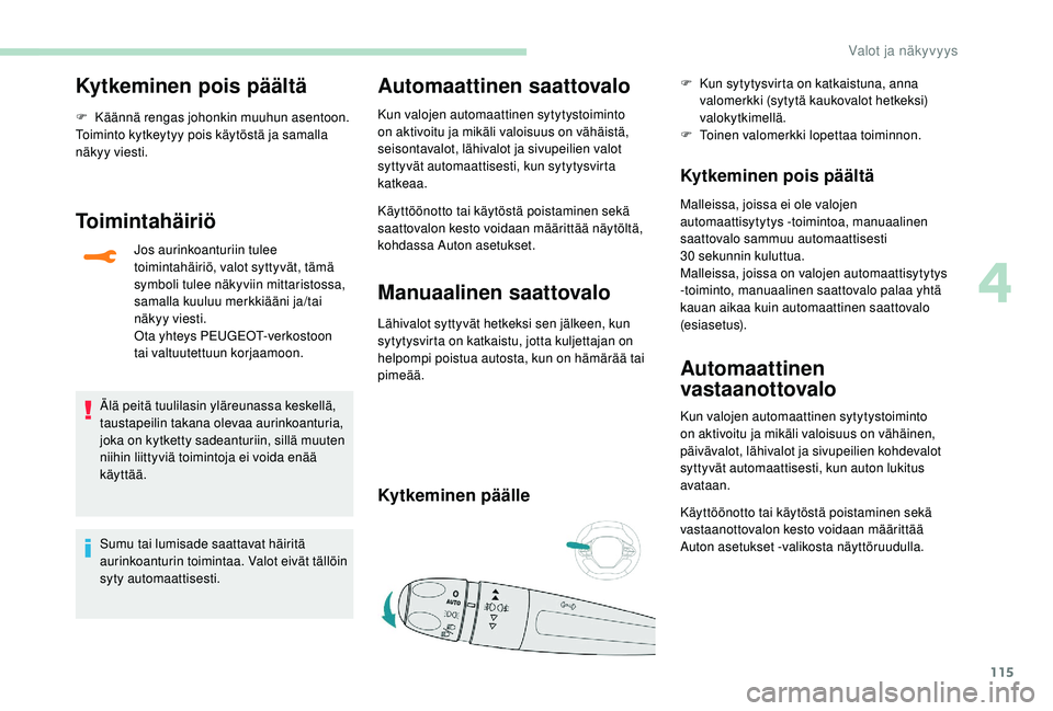 PEUGEOT 5008 2018 Omistajan Käsikirja (in Finnish) 115
Kytkeminen pois päältä
F Käännä rengas johonkin muuhun asentoon.
Toiminto kytkeytyy pois käytöstä ja samalla
näkyy viesti.
Toimintahäiriö
Jos aurinkoanturiin tulee
toimintahäiriö, PEUGEOT 5008 2018 Omistajan Käsikirja (in Finnish) 115
Kytkeminen pois päältä
F Käännä rengas johonkin muuhun asentoon.
Toiminto kytkeytyy pois käytöstä ja samalla
näkyy viesti.
Toimintahäiriö
Jos aurinkoanturiin tulee
toimintahäiriö,