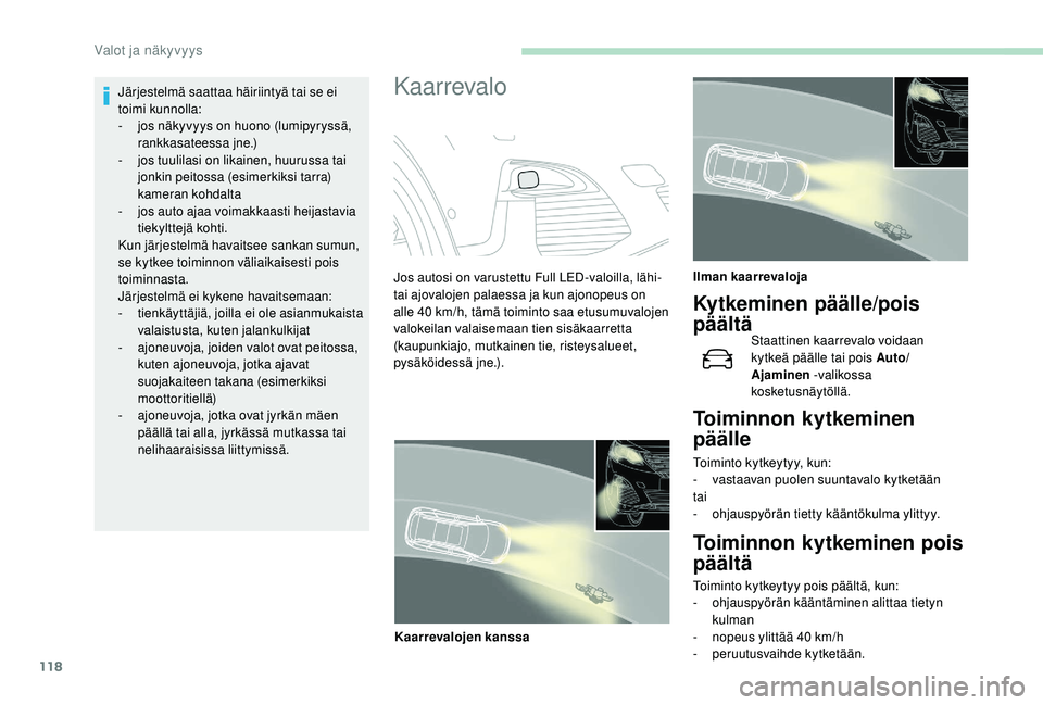 PEUGEOT 5008 2018 Omistajan Käsikirja (in Finnish) 118
Järjestelmä saattaa häiriintyä tai se ei
toimi kunnolla:
-
j
os näkyvyys on huono (lumipyryssä,
rankkasateessa jne.)
-
j
os tuulilasi on likainen, huurussa tai
jonkin peitossa (esime PEUGEOT 5008 2018 Omistajan Käsikirja (in Finnish) 118
Järjestelmä saattaa häiriintyä tai se ei
toimi kunnolla:
-
j
os näkyvyys on huono (lumipyryssä,
rankkasateessa jne.)
-
j
os tuulilasi on likainen, huurussa tai
jonkin peitossa (esime