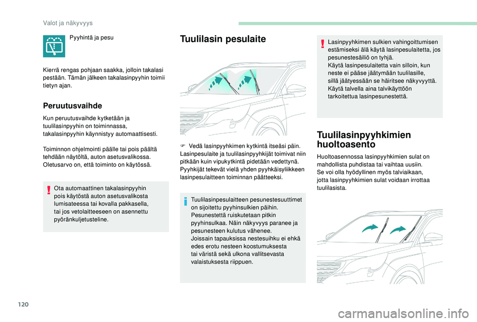PEUGEOT 5008 2018  Omistajan Käsikirja (in Finnish) 120
Peruutusvaihde
Kun peruutusvaihde kytketään ja 
tuulilasinpyyhin on toiminnassa, 
takalasinpyyhin käynnistyy automaattisesti.
Toiminnon ohjelmointi päälle tai pois päältä 
tehdään näyt