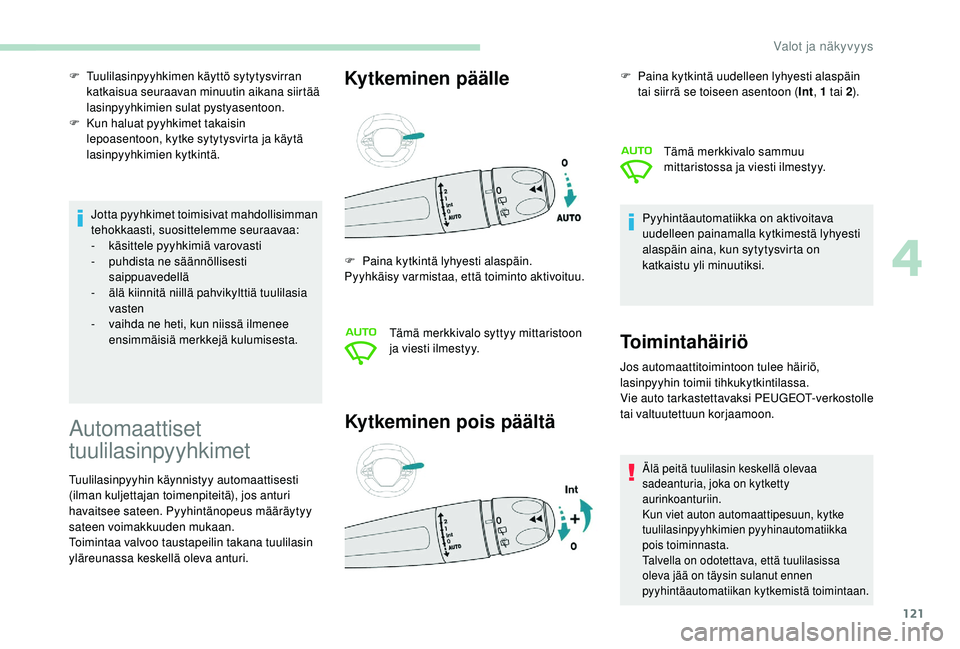 PEUGEOT 5008 2018  Omistajan Käsikirja (in Finnish) 121
Jotta pyyhkimet toimisivat mahdollisimman 
tehokkaasti, suosittelemme seuraavaa:
- 
k
 äsittele pyyhkimiä varovasti
-
 
p
 uhdista ne säännöllisesti 
saippuavedellä
-
 älä

 kiinnitä niil