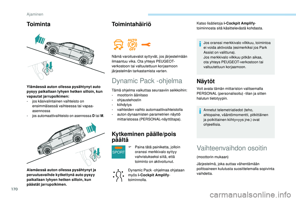 PEUGEOT 5008 2018 Omistajan Käsikirja (in Finnish) 170
SPORT
Alamäessä auton ollessa pysähtynyt ja
peruutusvaihde kytkettynä auto pysyy
paikallaan lyhyen hetken silloin, kun
päästät jarrupolkimen.
Toimintahäiriö
Dynamic Pack -ohjelma
Tämà PEUGEOT 5008 2018 Omistajan Käsikirja (in Finnish) 170
SPORT
Alamäessä auton ollessa pysähtynyt ja
peruutusvaihde kytkettynä auto pysyy
paikallaan lyhyen hetken silloin, kun
päästät jarrupolkimen.
Toimintahäiriö
Dynamic Pack -ohjelma
TämÃ