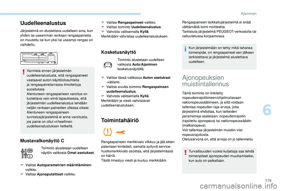 PEUGEOT 5008 2018 Omistajan Käsikirja (in Finnish) 175
Uudelleenalustus
Järjestelmä on alustettava uudelleen aina, kun
yhden tai useamman renkaan rengaspainetta
on muutettu tai kun yksi tai useampi rengas on
vaihdettu.Varmista ennen järjestelmä PEUGEOT 5008 2018 Omistajan Käsikirja (in Finnish) 175
Uudelleenalustus
Järjestelmä on alustettava uudelleen aina, kun
yhden tai useamman renkaan rengaspainetta
on muutettu tai kun yksi tai useampi rengas on
vaihdettu.Varmista ennen järjestelmä