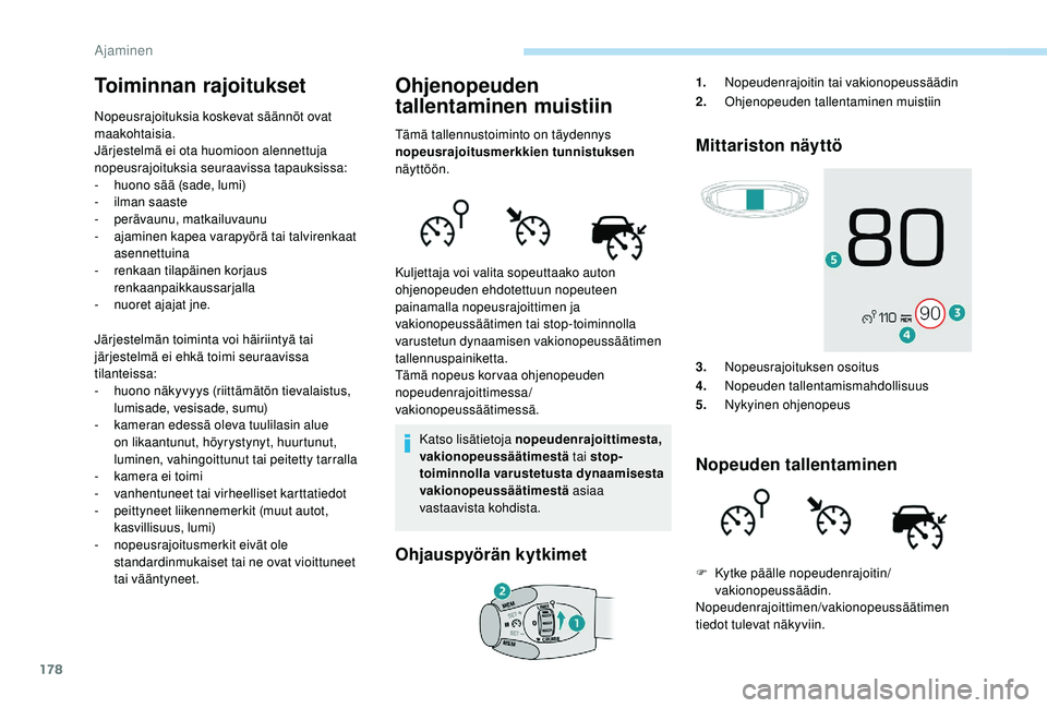 PEUGEOT 5008 2018 Omistajan Käsikirja (in Finnish) 178
Toiminnan rajoitukset
Nopeusrajoituksia koskevat säännöt ovat
maakohtaisia.
Järjestelmä ei ota huomioon alennettuja
nopeusrajoituksia seuraavissa tapauksissa:
-
h
uono sää (sade, lumi)
PEUGEOT 5008 2018 Omistajan Käsikirja (in Finnish) 178
Toiminnan rajoitukset
Nopeusrajoituksia koskevat säännöt ovat
maakohtaisia.
Järjestelmä ei ota huomioon alennettuja
nopeusrajoituksia seuraavissa tapauksissa:
-
h
uono sää (sade, lumi)