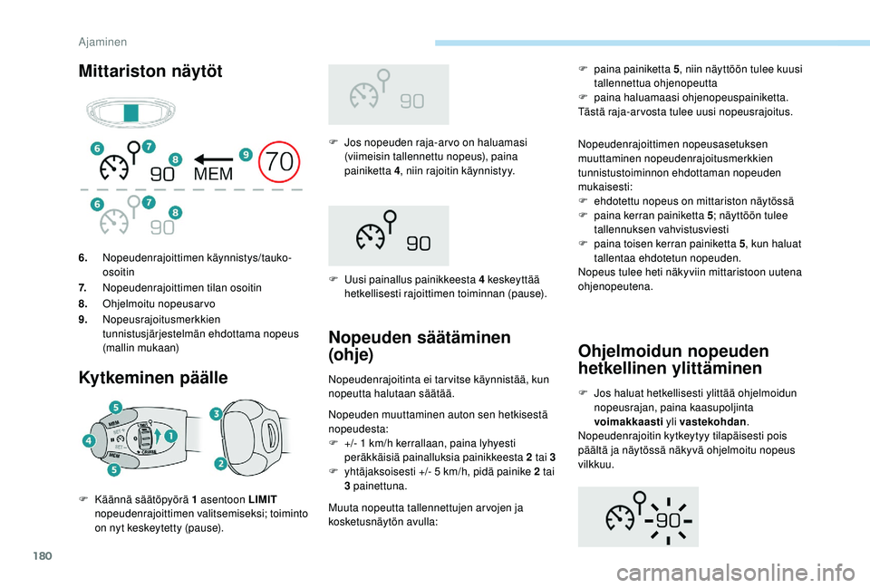 PEUGEOT 5008 2018 Omistajan Käsikirja (in Finnish) 180
Mittariston näytötKytkeminen päälle
F Jos nopeuden raja-arvo on haluamasi (viimeisin tallennettu nopeus), paina
painiketta 4 , niin rajoitin käynnistyy.
F
U
usi painallus painikkeesta 4 PEUGEOT 5008 2018 Omistajan Käsikirja (in Finnish) 180
Mittariston näytötKytkeminen päälle
F Jos nopeuden raja-arvo on haluamasi (viimeisin tallennettu nopeus), paina
painiketta 4 , niin rajoitin käynnistyy.
F
U
usi painallus painikkeesta 4