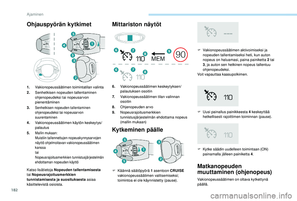 PEUGEOT 5008 2018 Omistajan Käsikirja (in Finnish) 182
Ohjauspyörän kytkimet
Katso lisätietoja Nopeuden tallentamisesta
tai Nopeusrajoitusmerkkien
tunnistamisesta ja suosituksesta asiaa
käsittelevistä osioista.
Mittariston näytöt
Kytkeminen PEUGEOT 5008 2018 Omistajan Käsikirja (in Finnish) 182
Ohjauspyörän kytkimet
Katso lisätietoja Nopeuden tallentamisesta
tai Nopeusrajoitusmerkkien
tunnistamisesta ja suosituksesta asiaa
käsittelevistä osioista.
Mittariston näytöt
Kytkeminen