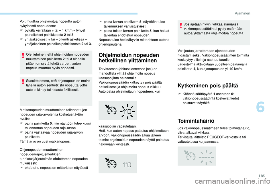 PEUGEOT 5008 2018 Omistajan Käsikirja (in Finnish) 183
Voit muuttaa ohjelmoitua nopeutta auton
nykyisestä nopeudesta:
F
p
ykälä kerrallaan + tai – 1 km/h = lyhyet
painallukset painikkeesta 2
tai 3
F
y
htäjaksoisesti + tai – 5 km/h PEUGEOT 5008 2018 Omistajan Käsikirja (in Finnish) 183
Voit muuttaa ohjelmoitua nopeutta auton
nykyisestä nopeudesta:
F
p
ykälä kerrallaan + tai – 1 km/h = lyhyet
painallukset painikkeesta 2
tai 3
F
y
htäjaksoisesti + tai – 5 km/h