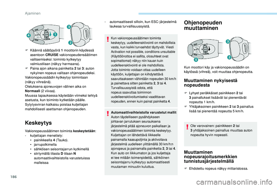 PEUGEOT 5008 2018 Omistajan Käsikirja (in Finnish) 186
Keskeytys
Vakionopeussäätimen toiminta keskeytetään:
- kulj ettajan menettely:
•
painikkeella 4
( Ta u k o) .
•
jarrupolkimella
•
s
ähköisen seisontajarrun kytkimellä
•
PEUGEOT 5008 2018 Omistajan Käsikirja (in Finnish) 186
Keskeytys
Vakionopeussäätimen toiminta keskeytetään:
- kulj ettajan menettely:
•
painikkeella 4
( Ta u k o) .
•
jarrupolkimella
•
s
ähköisen seisontajarrun kytkimellä
•