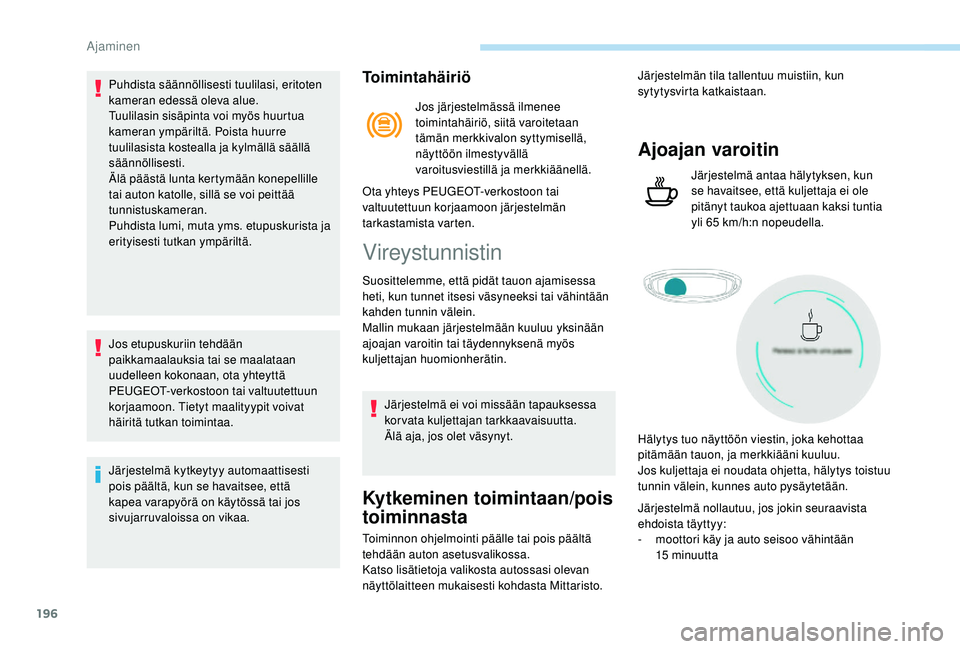 PEUGEOT 5008 2018 Omistajan Käsikirja (in Finnish) 196
Puhdista säännöllisesti tuulilasi, eritoten
kameran edessä oleva alue.
Tuulilasin sisäpinta voi myös huurtua
kameran ympäriltä. Poista huurre
tuulilasista kostealla ja kylmällä sääl PEUGEOT 5008 2018 Omistajan Käsikirja (in Finnish) 196
Puhdista säännöllisesti tuulilasi, eritoten
kameran edessä oleva alue.
Tuulilasin sisäpinta voi myös huurtua
kameran ympäriltä. Poista huurre
tuulilasista kostealla ja kylmällä sääl