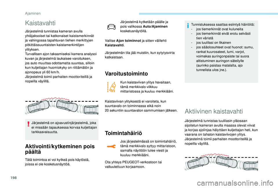 PEUGEOT 5008 2018 Omistajan Käsikirja (in Finnish) 198
Kaistavahti
Järjestelmä tunnistaa kameran avulla
yhtäjaksoiset tai katkonaiset kaistamerkinnät
ja vahingossa tapahtuvan tiehen merkittyjen
pitkittäissuuntaisten kaistamerkintöjen
ylityks PEUGEOT 5008 2018 Omistajan Käsikirja (in Finnish) 198
Kaistavahti
Järjestelmä tunnistaa kameran avulla
yhtäjaksoiset tai katkonaiset kaistamerkinnät
ja vahingossa tapahtuvan tiehen merkittyjen
pitkittäissuuntaisten kaistamerkintöjen
ylityks
