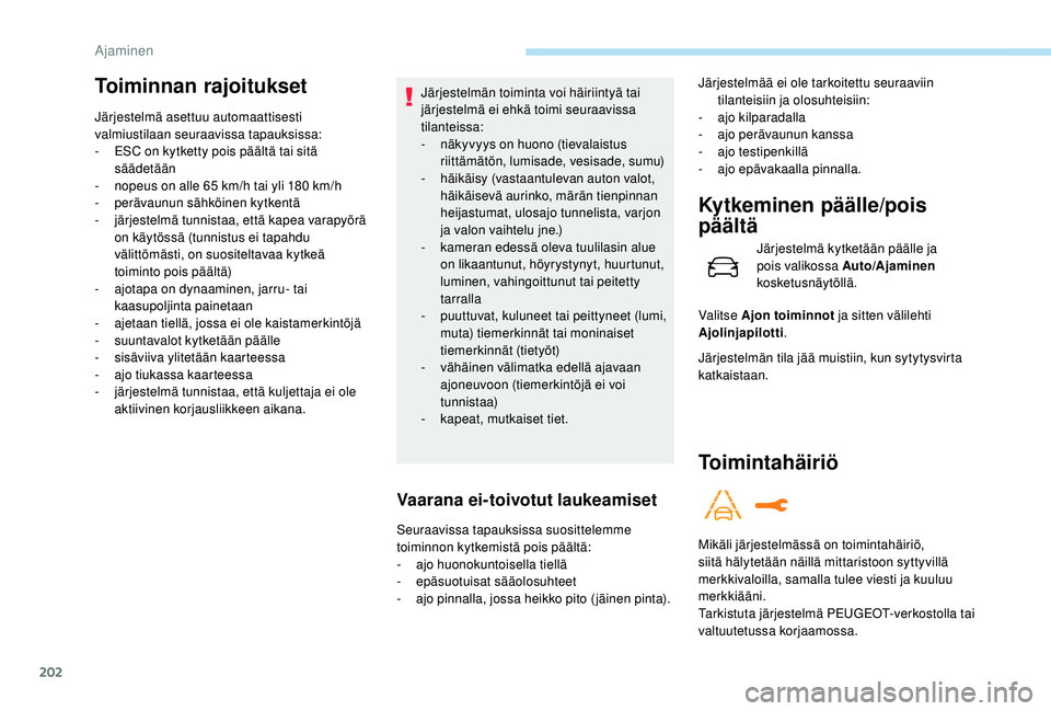 PEUGEOT 5008 2018 Omistajan Käsikirja (in Finnish) 202
Toiminnan rajoitukset
Järjestelmä asettuu automaattisesti
valmiustilaan seuraavissa tapauksissa:
-
ES
C on kytketty pois päältä tai sitä
säädetään
-
n
opeus on alle 65 km/h tai PEUGEOT 5008 2018 Omistajan Käsikirja (in Finnish) 202
Toiminnan rajoitukset
Järjestelmä asettuu automaattisesti
valmiustilaan seuraavissa tapauksissa:
-
ES
C on kytketty pois päältä tai sitä
säädetään
-
n
opeus on alle 65 km/h tai