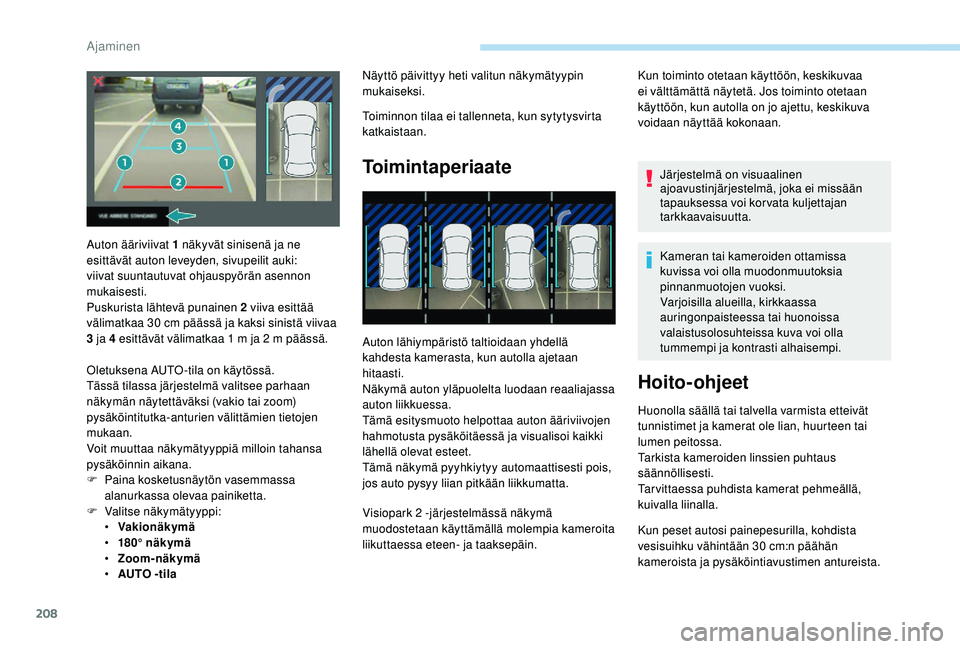PEUGEOT 5008 2018 Omistajan Käsikirja (in Finnish) 208
Näyttö päivittyy heti valitun näkymätyypin
mukaiseksi.
Toiminnon tilaa ei tallenneta, kun sytytysvirta
katkaistaan.
Toimintaperiaate
Auton lähiympäristö taltioidaan yhdellä
kahdesta ka PEUGEOT 5008 2018 Omistajan Käsikirja (in Finnish) 208
Näyttö päivittyy heti valitun näkymätyypin
mukaiseksi.
Toiminnon tilaa ei tallenneta, kun sytytysvirta
katkaistaan.
Toimintaperiaate
Auton lähiympäristö taltioidaan yhdellä
kahdesta ka