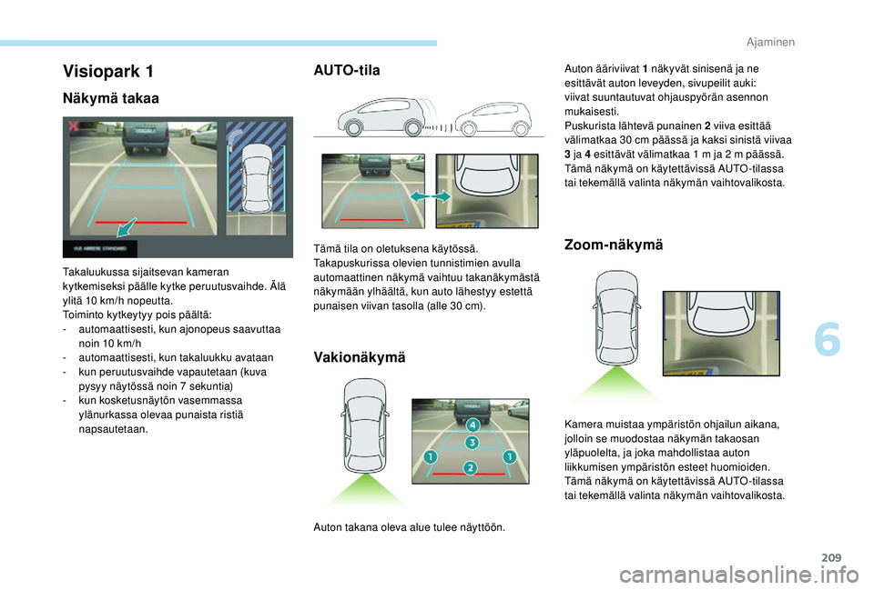 PEUGEOT 5008 2018 Omistajan Käsikirja (in Finnish) 209
AUTO-tilaVakionäkymä Zoom-näkymäVisiopark 1
Näkymä takaa
Takaluukussa sijaitsevan kameran
kytkemiseksi päälle kytke peruutusvaihde. Älä
ylitä 10
km/h nopeutta.
Toiminto kytkeytyy po PEUGEOT 5008 2018 Omistajan Käsikirja (in Finnish) 209
AUTO-tilaVakionäkymä Zoom-näkymäVisiopark 1
Näkymä takaa
Takaluukussa sijaitsevan kameran
kytkemiseksi päälle kytke peruutusvaihde. Älä
ylitä 10
km/h nopeutta.
Toiminto kytkeytyy po
