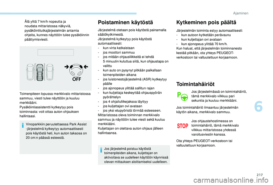 PEUGEOT 5008 2018 Omistajan Käsikirja (in Finnish) 217
Älä ylitä 7 km/h nopeutta ja
noudata mittaristossa näkyviä,
pysäköintitutkajärjestelmän antamia
ohjeita, kunnes näyttöön tulee pysäköinnin
päättymisviesti.
Vinoparkkiin peruu PEUGEOT 5008 2018 Omistajan Käsikirja (in Finnish) 217
Älä ylitä 7 km/h nopeutta ja
noudata mittaristossa näkyviä,
pysäköintitutkajärjestelmän antamia
ohjeita, kunnes näyttöön tulee pysäköinnin
päättymisviesti.
Vinoparkkiin peruu