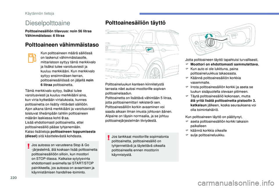 PEUGEOT 5008 2018 Omistajan Käsikirja (in Finnish) 220
Dieselpolttoaine
Polttoainesäiliön tilavuus: noin 56 litraa
Vähimmäistaso: 6 litraa
Polttoaineen vähimmäistaso
Kun polttoaineen määrä säiliössä
on laskenut vähimmäistasolle,
mitta PEUGEOT 5008 2018 Omistajan Käsikirja (in Finnish) 220
Dieselpolttoaine
Polttoainesäiliön tilavuus: noin 56 litraa
Vähimmäistaso: 6 litraa
Polttoaineen vähimmäistaso
Kun polttoaineen määrä säiliössä
on laskenut vähimmäistasolle,
mitta