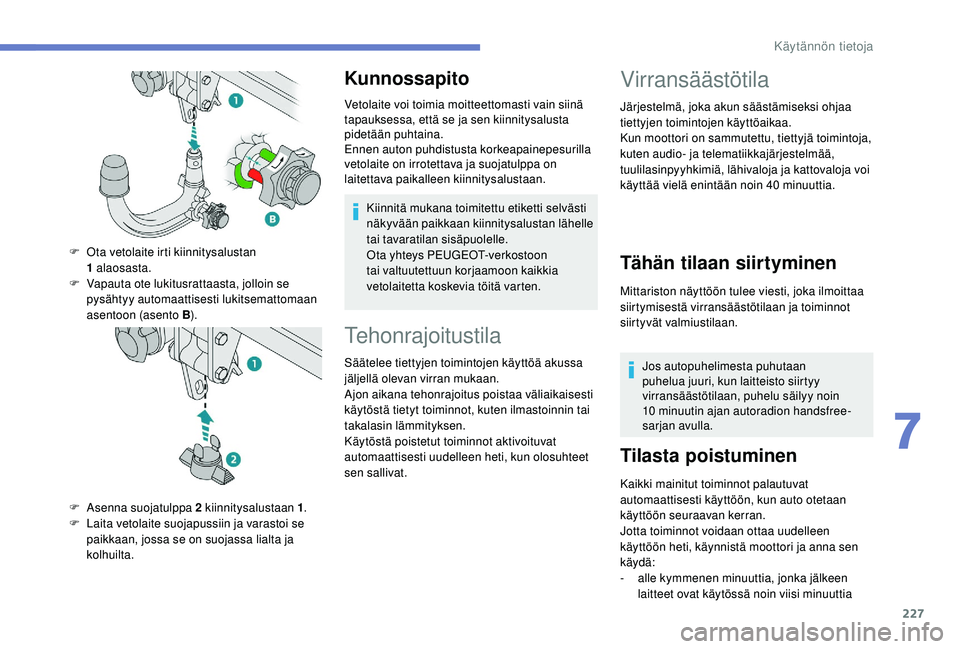 PEUGEOT 5008 2018 Omistajan Käsikirja (in Finnish) 227
Kunnossapito
Vetolaite voi toimia moitteettomasti vain siinä
tapauksessa, että se ja sen kiinnitysalusta
pidetään puhtaina.
Ennen auton puhdistusta korkeapainepesurilla
vetolaite on irrotet PEUGEOT 5008 2018 Omistajan Käsikirja (in Finnish) 227
Kunnossapito
Vetolaite voi toimia moitteettomasti vain siinä
tapauksessa, että se ja sen kiinnitysalusta
pidetään puhtaina.
Ennen auton puhdistusta korkeapainepesurilla
vetolaite on irrotet