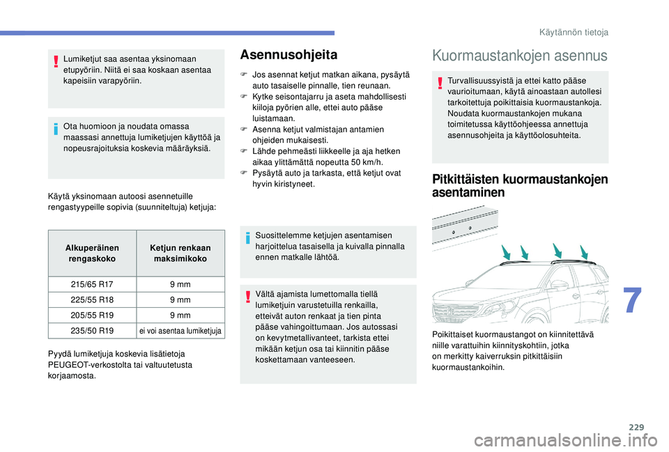 PEUGEOT 5008 2018 Omistajan Käsikirja (in Finnish) 229
Lumiketjut saa asentaa yksinomaan
etupyöriin. Niitä ei saa koskaan asentaa
kapeisiin varapyöriin.
Ota huomioon ja noudata omassa
maassasi annettuja lumiketjujen käyttöä ja
nopeusrajoituk PEUGEOT 5008 2018 Omistajan Käsikirja (in Finnish) 229
Lumiketjut saa asentaa yksinomaan
etupyöriin. Niitä ei saa koskaan asentaa
kapeisiin varapyöriin.
Ota huomioon ja noudata omassa
maassasi annettuja lumiketjujen käyttöä ja
nopeusrajoituk