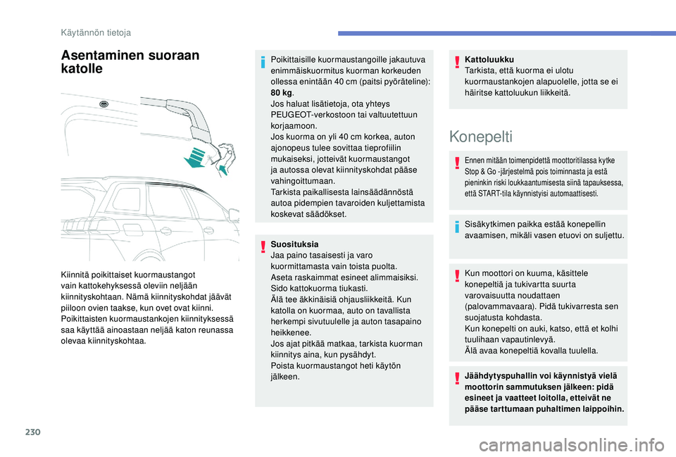 PEUGEOT 5008 2018 Omistajan Käsikirja (in Finnish) 230
Asentaminen suoraan
katolle
Kiinnitä poikittaiset kuormaustangot
vain kattokehyksessä oleviin neljään
kiinnityskohtaan. Nämä kiinnityskohdat jäävät
piiloon ovien taakse, kun ovet ovat PEUGEOT 5008 2018 Omistajan Käsikirja (in Finnish) 230
Asentaminen suoraan
katolle
Kiinnitä poikittaiset kuormaustangot
vain kattokehyksessä oleviin neljään
kiinnityskohtaan. Nämä kiinnityskohdat jäävät
piiloon ovien taakse, kun ovet ovat