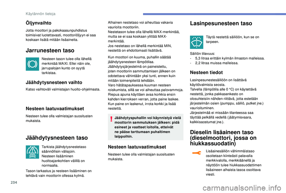 PEUGEOT 5008 2018 Omistajan Käsikirja (in Finnish) 234
Öljynvaihto
Jotta moottori ja pakokaasunpuhdistus
toimisivat luotettavasti, moottoriöljyyn ei saa
koskaan lisätä mitään lisäaineita.
Jarrunesteen taso
Nesteen tason tulee olla lähellä
PEUGEOT 5008 2018 Omistajan Käsikirja (in Finnish) 234
Öljynvaihto
Jotta moottori ja pakokaasunpuhdistus
toimisivat luotettavasti, moottoriöljyyn ei saa
koskaan lisätä mitään lisäaineita.
Jarrunesteen taso
Nesteen tason tulee olla lähellä