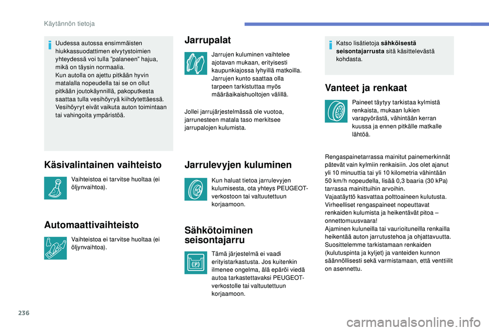 PEUGEOT 5008 2018 Omistajan Käsikirja (in Finnish) 236
Uudessa autossa ensimmäisten
hiukkassuodattimen elvytystoimien
yhteydessä voi tulla ”palaneen” hajua,
mikä on täysin normaalia.
Kun autolla on ajettu pitkään hyvin
matalalla nopeudel PEUGEOT 5008 2018 Omistajan Käsikirja (in Finnish) 236
Uudessa autossa ensimmäisten
hiukkassuodattimen elvytystoimien
yhteydessä voi tulla ”palaneen” hajua,
mikä on täysin normaalia.
Kun autolla on ajettu pitkään hyvin
matalalla nopeudel