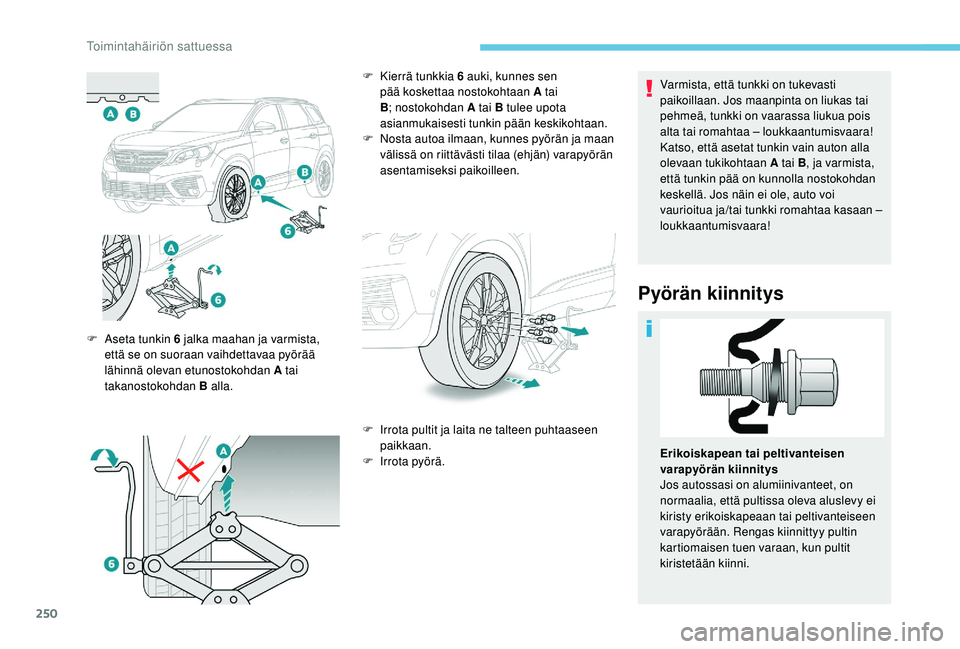 PEUGEOT 5008 2018 Omistajan Käsikirja (in Finnish) 250
Varmista, että tunkki on tukevasti
paikoillaan. Jos maanpinta on liukas tai
pehmeä, tunkki on vaarassa liukua pois
alta tai romahtaa – loukkaantumisvaara!
Katso, että asetat tunkin vain au PEUGEOT 5008 2018 Omistajan Käsikirja (in Finnish) 250
Varmista, että tunkki on tukevasti
paikoillaan. Jos maanpinta on liukas tai
pehmeä, tunkki on vaarassa liukua pois
alta tai romahtaa – loukkaantumisvaara!
Katso, että asetat tunkin vain au
