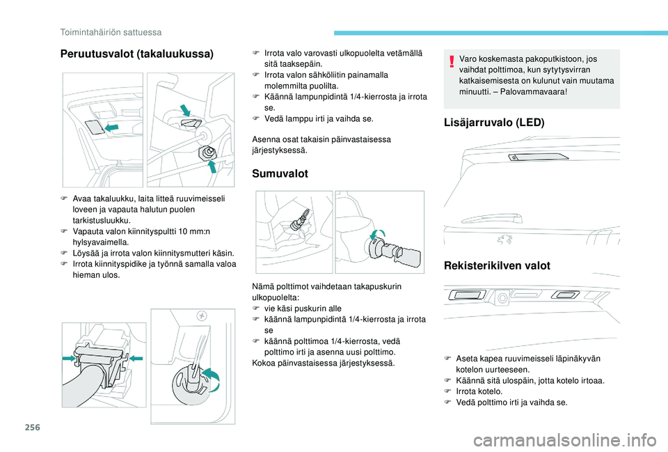 PEUGEOT 5008 2018 Omistajan Käsikirja (in Finnish) 256
Peruutusvalot (takaluukussa)
Asenna osat takaisin päinvastaisessa
järjestyksessä.
Sumuvalot
F Avaa takaluukku, laita litteä ruuvimeisseli loveen ja vapauta halutun puolen
tarkistusluukku.
F
PEUGEOT 5008 2018 Omistajan Käsikirja (in Finnish) 256
Peruutusvalot (takaluukussa)
Asenna osat takaisin päinvastaisessa
järjestyksessä.
Sumuvalot
F Avaa takaluukku, laita litteä ruuvimeisseli loveen ja vapauta halutun puolen
tarkistusluukku.
F