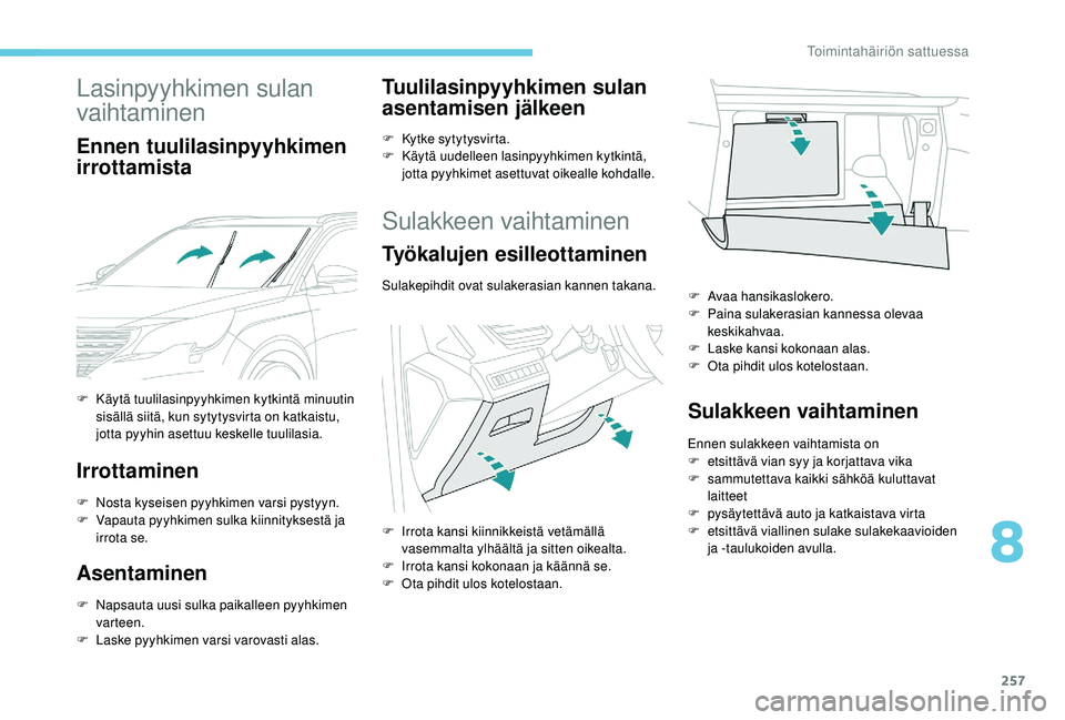 PEUGEOT 5008 2018 Omistajan Käsikirja (in Finnish) 257
Lasinpyyhkimen sulan
vaihtaminen
Ennen tuulilasinpyyhkimen
irrottamista
Irrottaminen
F Nosta kyseisen pyyhkimen varsi pystyyn.
F V apauta pyyhkimen sulka kiinnityksestä ja
irrota se.
Asentamin PEUGEOT 5008 2018 Omistajan Käsikirja (in Finnish) 257
Lasinpyyhkimen sulan
vaihtaminen
Ennen tuulilasinpyyhkimen
irrottamista
Irrottaminen
F Nosta kyseisen pyyhkimen varsi pystyyn.
F V apauta pyyhkimen sulka kiinnityksestä ja
irrota se.
Asentamin