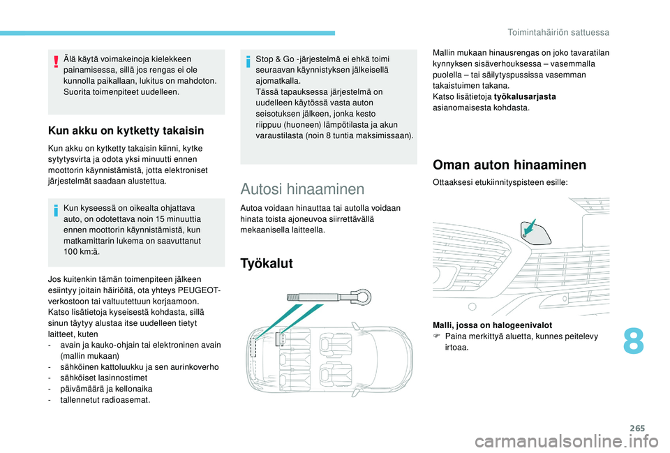 PEUGEOT 5008 2018 Omistajan Käsikirja (in Finnish) 265
Kun kyseessä on oikealta ohjattava
auto, on odotettava noin 15 minuuttia
ennen moottorin käynnistämistä, kun
matkamittarin lukema on saavuttanut
100
km:ä.
Jos kuitenkin tämän toimenp PEUGEOT 5008 2018 Omistajan Käsikirja (in Finnish) 265
Kun kyseessä on oikealta ohjattava
auto, on odotettava noin 15 minuuttia
ennen moottorin käynnistämistä, kun
matkamittarin lukema on saavuttanut
100
km:ä.
Jos kuitenkin tämän toimenp