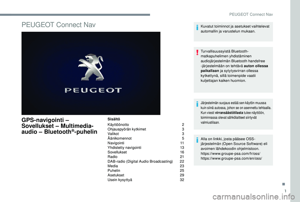 PEUGEOT 5008 2018 Omistajan Käsikirja (in Finnish) 1
PEUGEOT Connect Nav
GPS-navigointi –
Sovellukset – Multimedia-
audio – Bluetooth
®-puhelin
Sisältö
Käyttöönotto
2
O
hjauspyörän kytkimet
3
V
alikot
3
Ä
änikomennot
5
N PEUGEOT 5008 2018 Omistajan Käsikirja (in Finnish) 1
PEUGEOT Connect Nav
GPS-navigointi –
Sovellukset – Multimedia-
audio – Bluetooth
®-puhelin
Sisältö
Käyttöönotto
2
O
hjauspyörän kytkimet
3
V
alikot
3
Ä
änikomennot
5
N