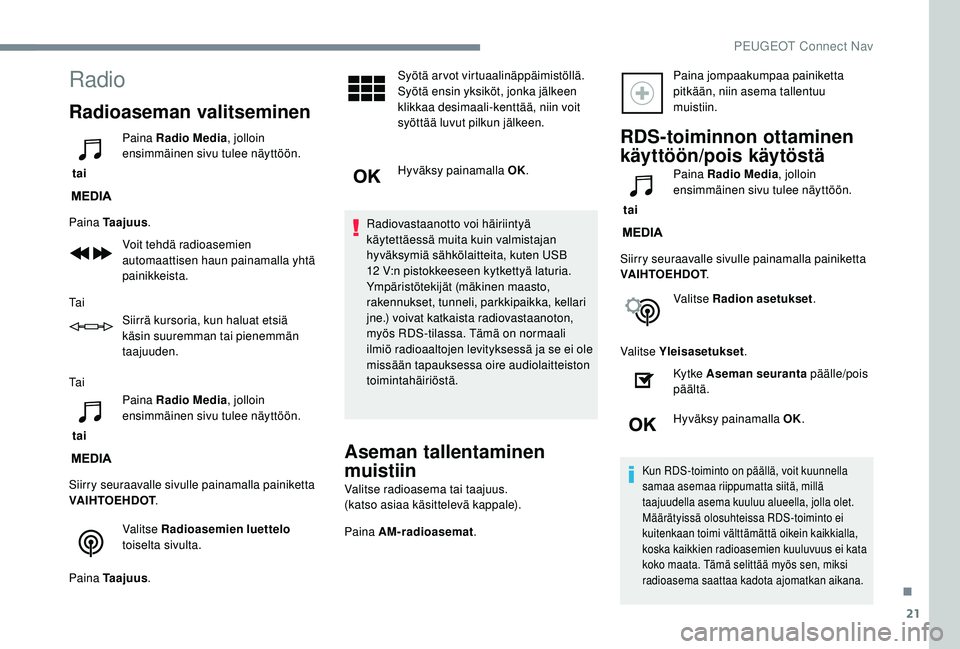 PEUGEOT 5008 2018  Omistajan Käsikirja (in Finnish) 21
Radio
Radioaseman valitseminen
 tai Paina Radio Media
, jolloin 
ensimmäinen sivu tulee näyttöön.
Paina Taajuus .
Voit tehdä radioasemien 
automaattisen haun painamalla yhtä 
painikkeista.
Ta