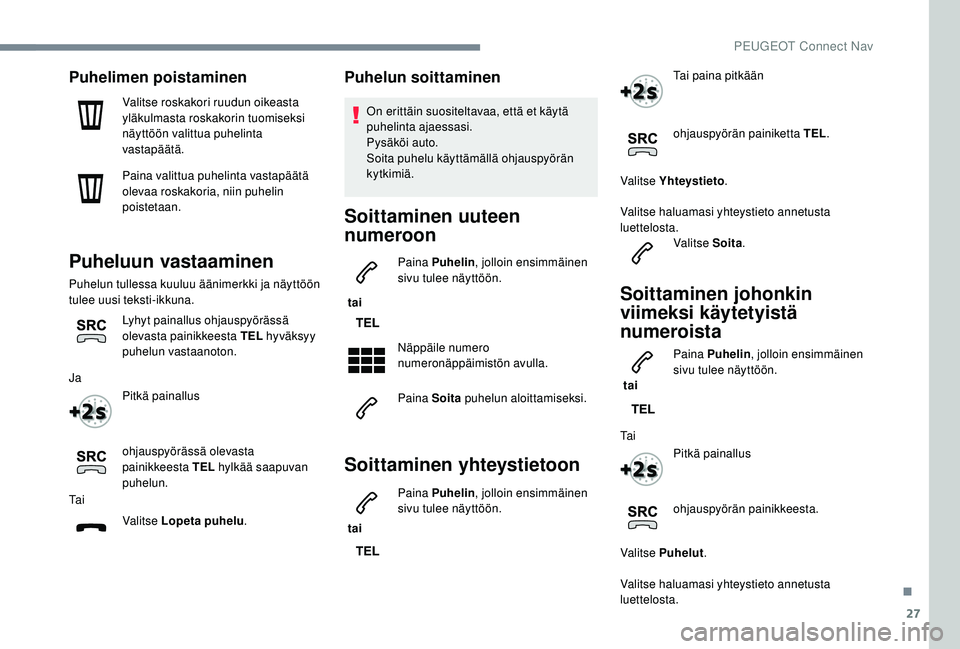 PEUGEOT 5008 2018 Omistajan Käsikirja (in Finnish) 27
Puhelimen poistaminen
Valitse roskakori ruudun oikeasta
yläkulmasta roskakorin tuomiseksi
näyttöön valittua puhelinta
vastapäätä.
Paina valittua puhelinta vastapäätä
olevaa roskakoria PEUGEOT 5008 2018 Omistajan Käsikirja (in Finnish) 27
Puhelimen poistaminen
Valitse roskakori ruudun oikeasta
yläkulmasta roskakorin tuomiseksi
näyttöön valittua puhelinta
vastapäätä.
Paina valittua puhelinta vastapäätä
olevaa roskakoria