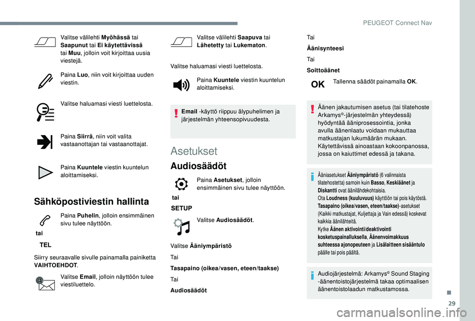 PEUGEOT 5008 2018 Omistajan Käsikirja (in Finnish) 29
Valitse välilehti Myöhässä tai
Saapunut tai Ei käytettävissä
tai Muu , jolloin voit kirjoittaa uusia
viestejä.
Paina Luo , niin voit kirjoittaa uuden
viestin.
Valitse haluamasi viesti PEUGEOT 5008 2018 Omistajan Käsikirja (in Finnish) 29
Valitse välilehti Myöhässä tai
Saapunut tai Ei käytettävissä
tai Muu , jolloin voit kirjoittaa uusia
viestejä.
Paina Luo , niin voit kirjoittaa uuden
viestin.
Valitse haluamasi viesti